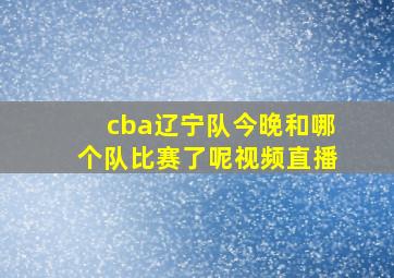 cba辽宁队今晚和哪个队比赛了呢视频直播