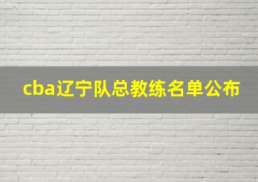 cba辽宁队总教练名单公布