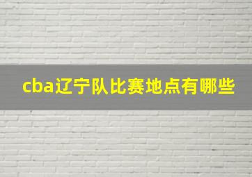 cba辽宁队比赛地点有哪些