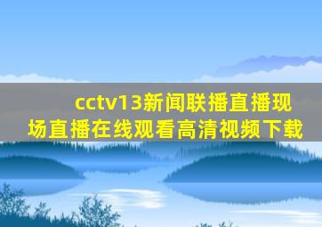 cctv13新闻联播直播现场直播在线观看高清视频下载