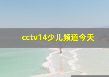 cctv14少儿频道今天