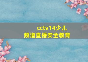 cctv14少儿频道直播安全教育