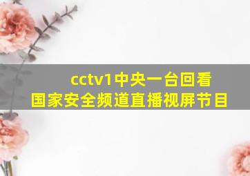 cctv1中央一台回看国家安全频道直播视屏节目