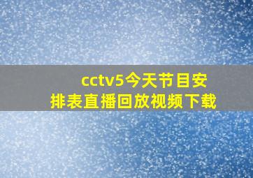 cctv5今天节目安排表直播回放视频下载