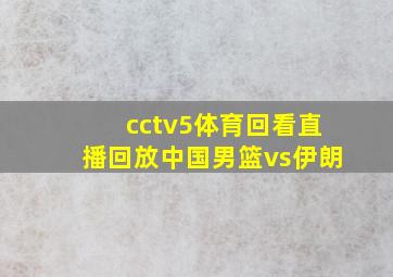 cctv5体育回看直播回放中国男篮vs伊朗