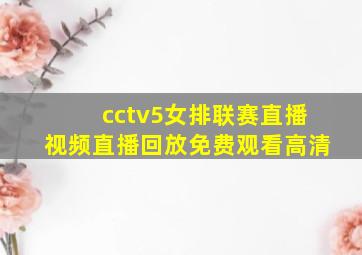 cctv5女排联赛直播视频直播回放免费观看高清