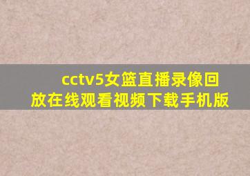 cctv5女篮直播录像回放在线观看视频下载手机版