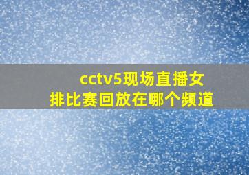 cctv5现场直播女排比赛回放在哪个频道