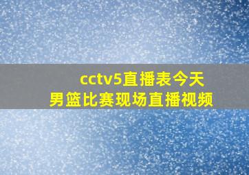 cctv5直播表今天男篮比赛现场直播视频