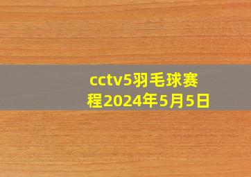 cctv5羽毛球赛程2024年5月5日