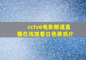 cctv6电影频道直播在线观看白色诱惑片