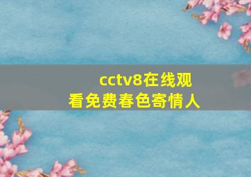 cctv8在线观看免费春色寄情人