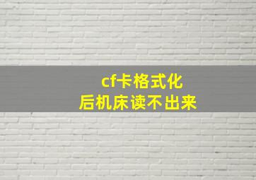 cf卡格式化后机床读不出来