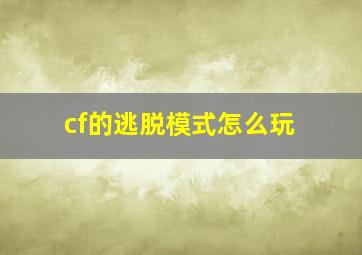 cf的逃脱模式怎么玩