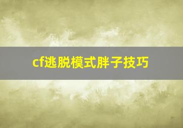 cf逃脱模式胖子技巧