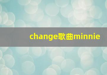 change歌曲minnie