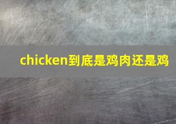 chicken到底是鸡肉还是鸡