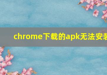 chrome下载的apk无法安装