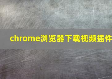 chrome浏览器下载视频插件