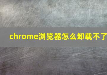 chrome浏览器怎么卸载不了