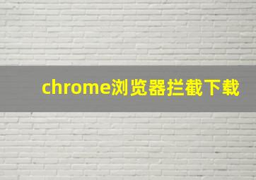 chrome浏览器拦截下载