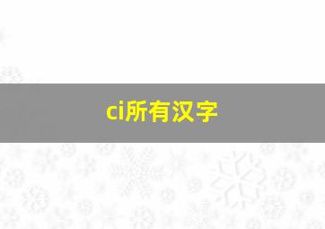 ci所有汉字