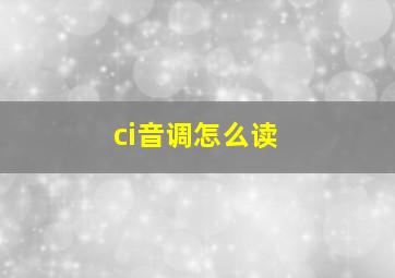 ci音调怎么读