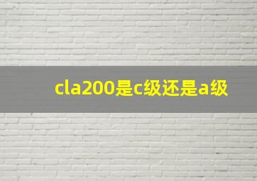 cla200是c级还是a级