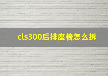 cls300后排座椅怎么拆