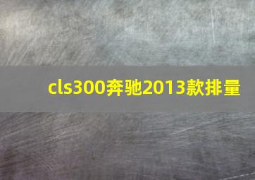 cls300奔驰2013款排量