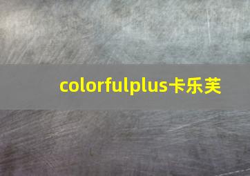 colorfulplus卡乐芙