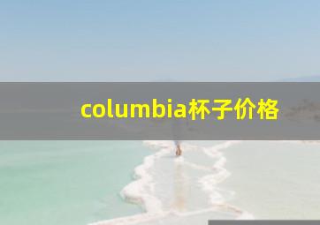 columbia杯子价格