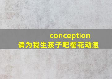 conception请为我生孩子吧樱花动漫