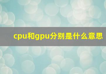 cpu和gpu分别是什么意思