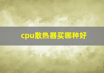 cpu散热器买哪种好