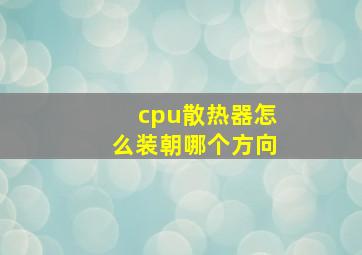 cpu散热器怎么装朝哪个方向