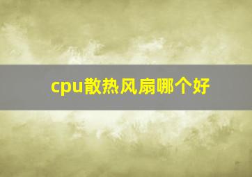 cpu散热风扇哪个好