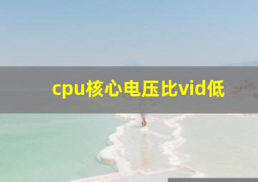 cpu核心电压比vid低