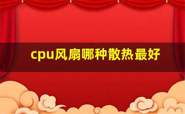 cpu风扇哪种散热最好