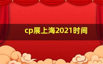 cp展上海2021时间