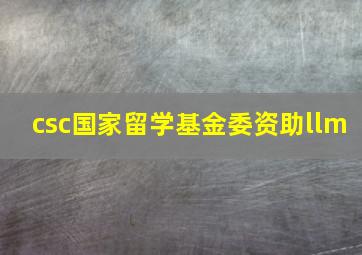 csc国家留学基金委资助llm