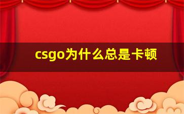 csgo为什么总是卡顿