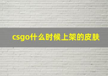 csgo什么时候上架的皮肤