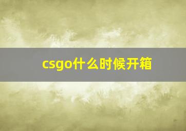 csgo什么时候开箱