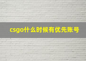 csgo什么时候有优先账号