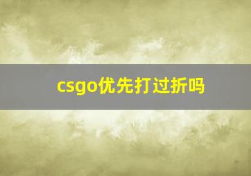 csgo优先打过折吗