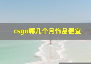 csgo哪几个月饰品便宜