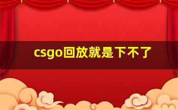 csgo回放就是下不了