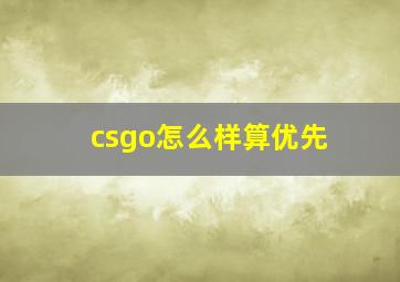 csgo怎么样算优先