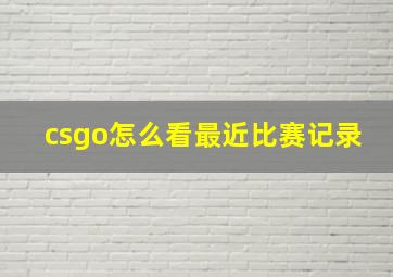 csgo怎么看最近比赛记录